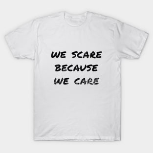 We Scare Because We Care! T-Shirt